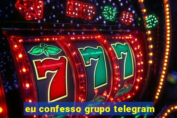 eu confesso grupo telegram